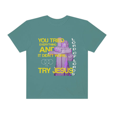 Unisex Try Jesus Garment-Dyed Tee - Lord of LordsT-Shirt