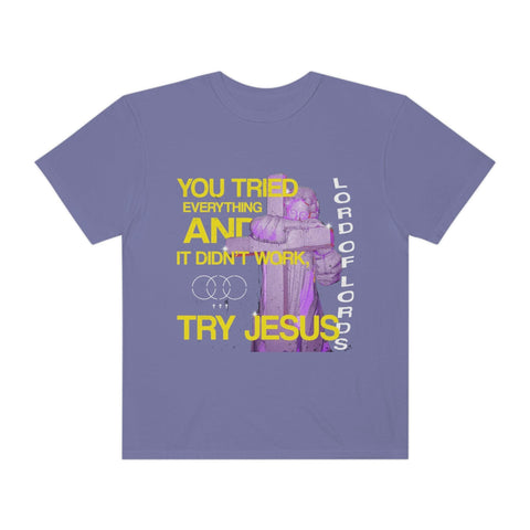 Unisex Try Jesus Garment-Dyed Tee - Lord of LordsT-Shirt