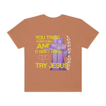 Unisex Try Jesus Garment-Dyed Tee - Lord of LordsT-Shirt